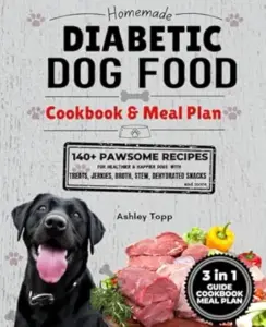 Homemade Diabetic Dog Food Cookbook & Meal Plan: Healthy & Easy Dog Treats: 140+ PAWSOME Recipes for Treats, Jerky, Broth, Stew, and Dehydrated Snacks Paperback 