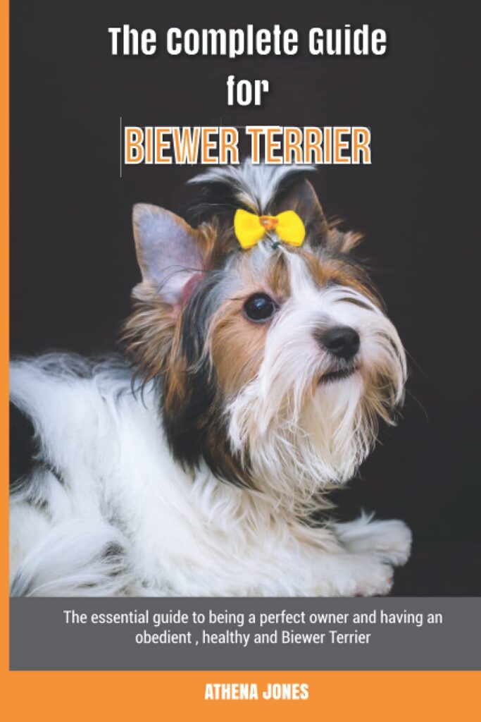 The Complete Guide for Biewer Terrier: The essential guide to being a perfect owner and having an obedient, healthy, and happy Biewer Terrier